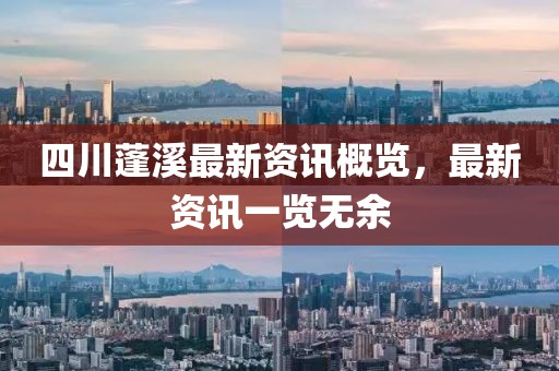 四川蓬溪最新资讯概览，最新资讯一览无余