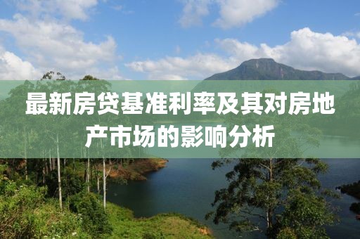 最新房贷基准利率及其对房地产市场的影响分析