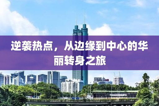 逆袭热点，从边缘到中心的华丽转身之旅