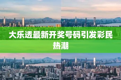 大乐透最新开奖号码引发彩民热潮