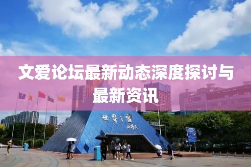 文爱论坛最新动态深度探讨与最新资讯
