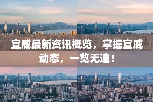 宣威最新资讯概览，掌握宣威动态，一览无遗！
