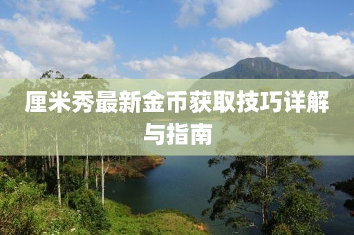 厘米秀最新金币获取技巧详解与指南