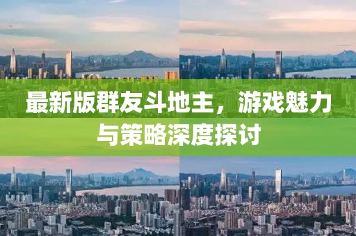 最新版群友斗地主，游戏魅力与策略深度探讨