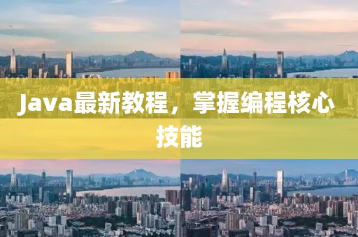 Java最新教程，掌握编程核心技能