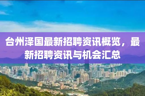 台州泽国最新招聘资讯概览，最新招聘资讯与机会汇总
