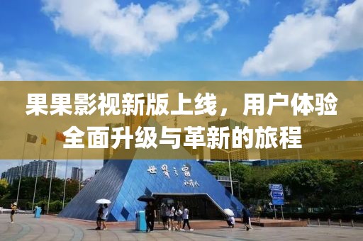 果果影视新版上线，用户体验全面升级与革新的旅程