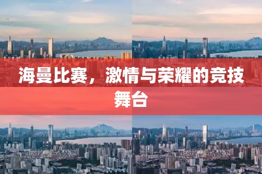 海曼比赛，激情与荣耀的竞技舞台