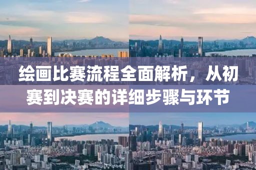 绘画比赛流程全面解析，从初赛到决赛的详细步骤与环节
