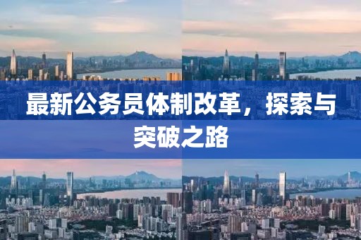 最新公务员体制改革，探索与突破之路