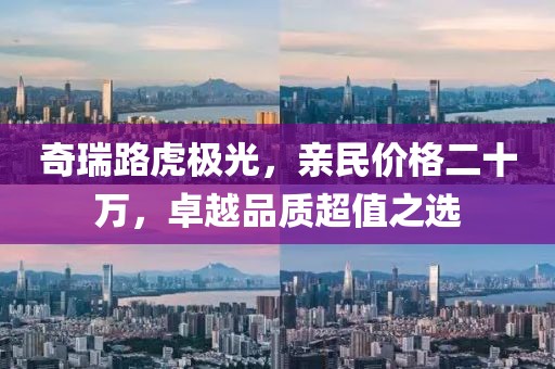 奇瑞路虎极光，亲民价格二十万，卓越品质超值之选