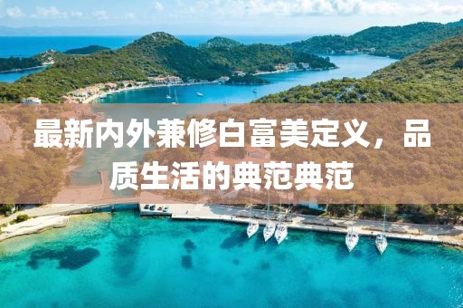 最新内外兼修白富美定义，品质生活的典范典范