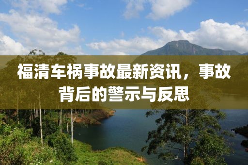 福清车祸事故最新资讯，事故背后的警示与反思