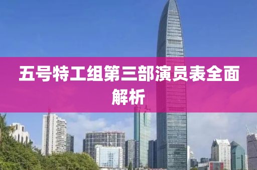 五号特工组第三部演员表全面解析