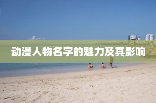 动漫人物名字的魅力及其影响