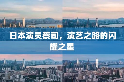 日本演员蔡司，演艺之路的闪耀之星