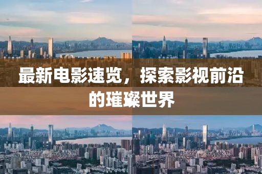 最新电影速览，探索影视前沿的璀璨世界
