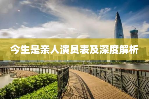 今生是亲人演员表及深度解析