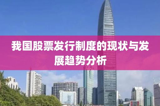 我国股票发行制度的现状与发展趋势分析