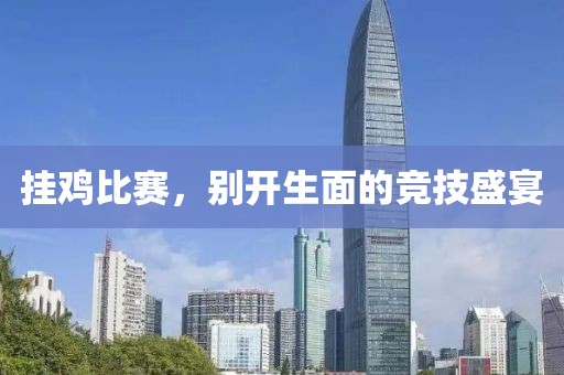 挂鸡比赛，别开生面的竞技盛宴