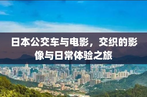 日本公交车与电影，交织的影像与日常体验之旅