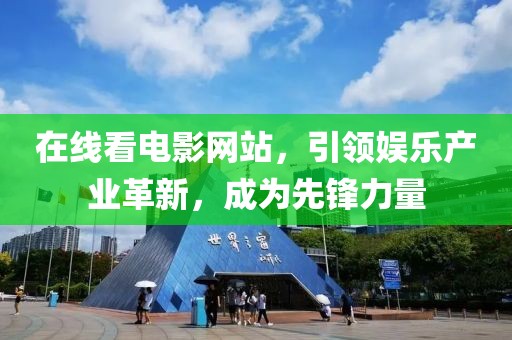 在线看电影网站，引领娱乐产业革新，成为先锋力量