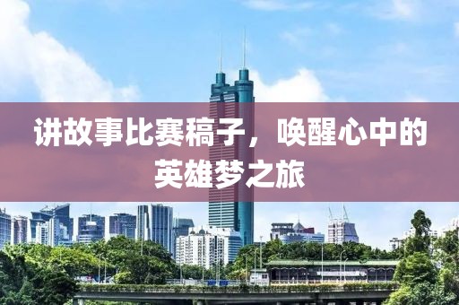 讲故事比赛稿子，唤醒心中的英雄梦之旅