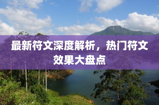 最新符文深度解析，热门符文效果大盘点
