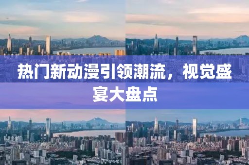 热门新动漫引领潮流，视觉盛宴大盘点