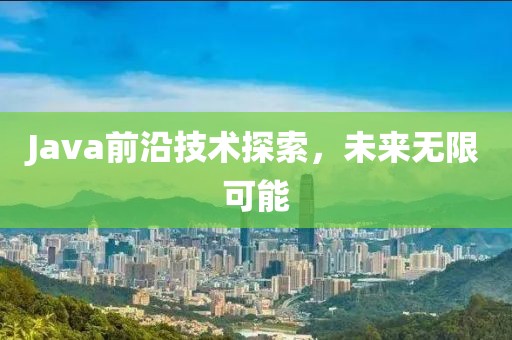 Java前沿技术探索，未来无限可能