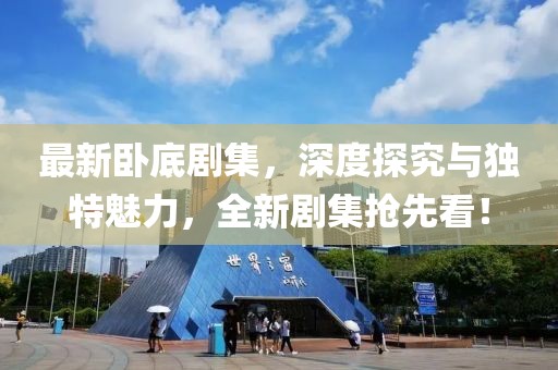 最新卧底剧集，深度探究与独特魅力，全新剧集抢先看！