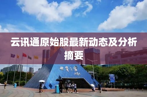云讯通原始股最新动态及分析摘要