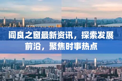 阎良之窗最新资讯，探索发展前沿，聚焦时事热点