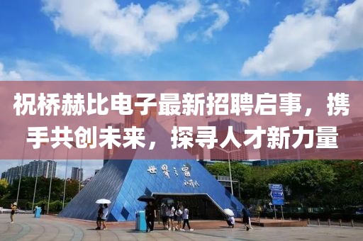 祝桥赫比电子最新招聘启事，携手共创未来，探寻人才新力量