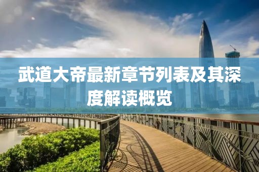 武道大帝最新章节列表及其深度解读概览