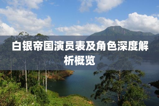 白银帝国演员表及角色深度解析概览