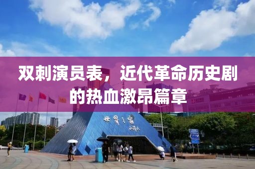 双刺演员表，近代革命历史剧的热血激昂篇章