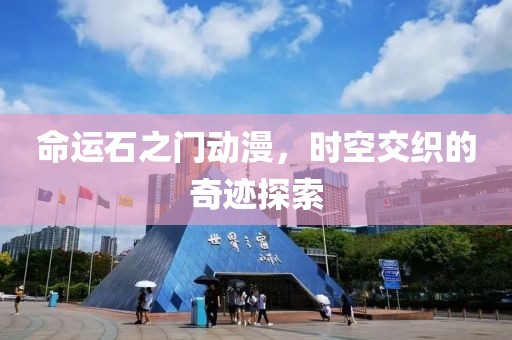 命运石之门动漫，时空交织的奇迹探索