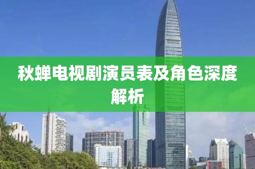 秋蝉电视剧演员表及角色深度解析