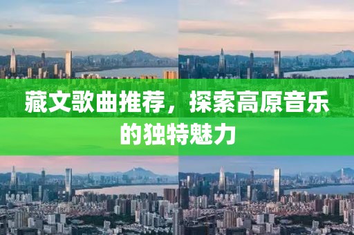 藏文歌曲推荐，探索高原音乐的独特魅力
