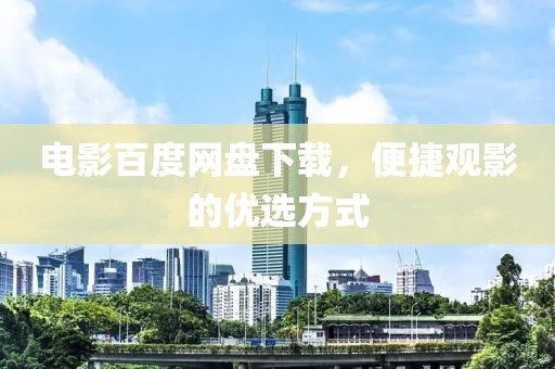 电影百度网盘下载，便捷观影的优选方式