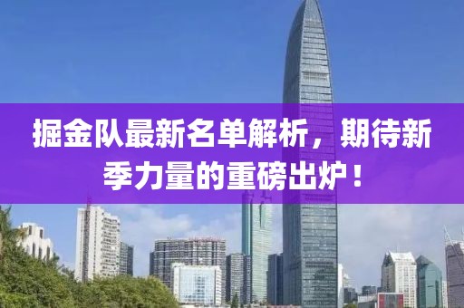 掘金队最新名单解析，期待新季力量的重磅出炉！