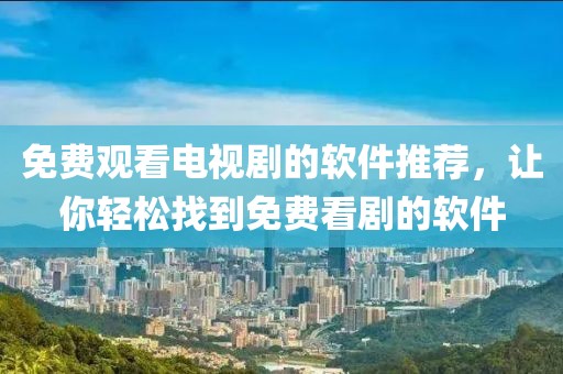 免费观看电视剧的软件推荐，让你轻松找到免费看剧的软件