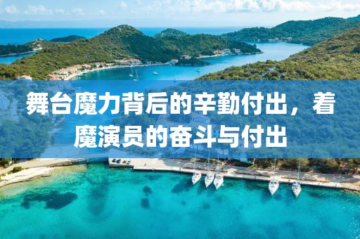 舞台魔力背后的辛勤付出，着魔演员的奋斗与付出