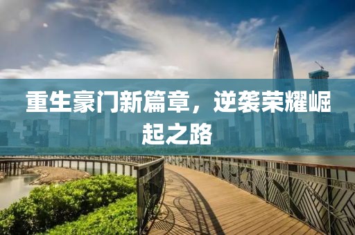 重生豪门新篇章，逆袭荣耀崛起之路