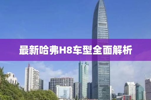 最新哈弗H8车型全面解析