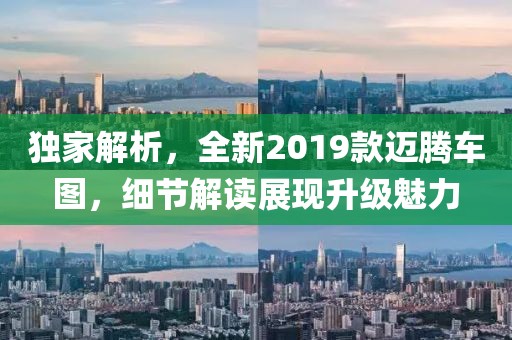 独家解析，全新2019款迈腾车图，细节解读展现升级魅力