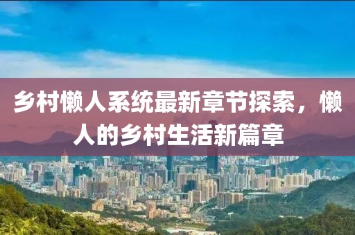 乡村懒人系统最新章节探索，懒人的乡村生活新篇章