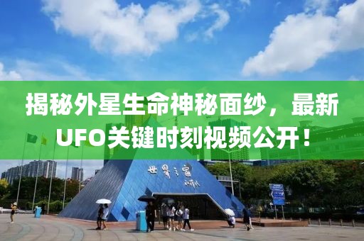 揭秘外星生命神秘面纱，最新UFO关键时刻视频公开！