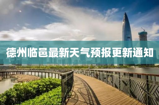 德州临邑最新天气预报更新通知